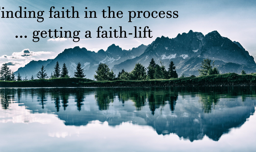 Finding Faith in the Process … getting a “Faith-lift” ?